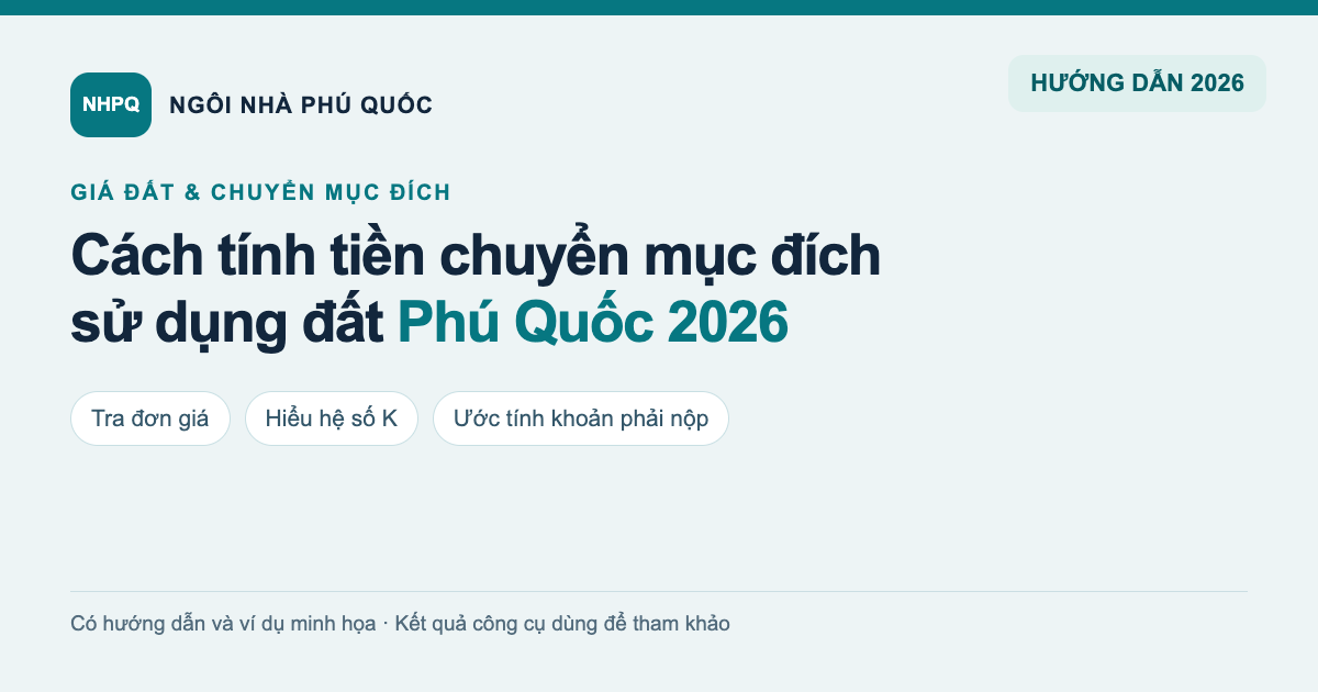 Hướng dẫn tra đơn giá, hiểu hệ số K và ước tính tiền chuyển mục đích sử dụng đất Phú Quốc 2026